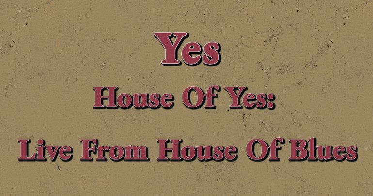 新たな要素が光るライブ・アルバム『House Of Yes: Live From House Of Blues』 / Yes | terurubg